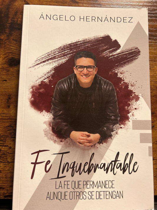 Fe Inquebrantable, LA FE QUE PERMANECE AUNQUE OTROS SE DETENGAN - Angelo Hernández