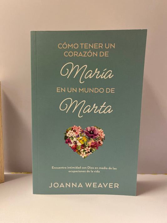 Como Tener un Corazón de María en un mundo de Marta       Joanna Weaver